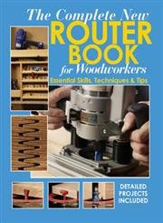 The Complete New Router Book For Woodworkers: Essential Skills, Techniques & Tips (Landauer) Detailed Projects Included