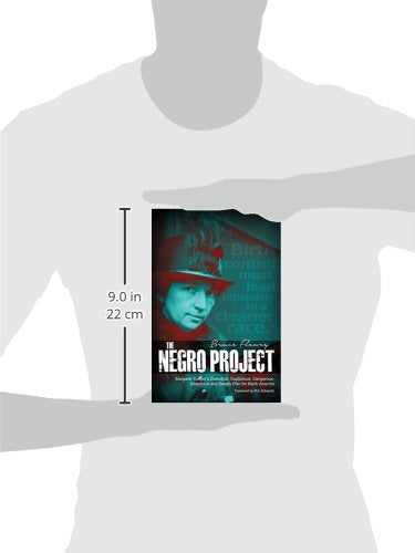 The Negro Project: Margaret Sanger's Diabolical, Duplicitous, Dangerous, Disastrous and Deadly Plan for Black America