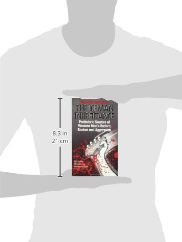 The Iceman Inheritance: Prehistoric Sources of Western Man's Racism, Sexism and Aggression