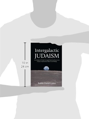 Intergalactic Judaism: An Analysis of Torah Concepts Based on Discoveries in Space Exploration, Physics and Biology