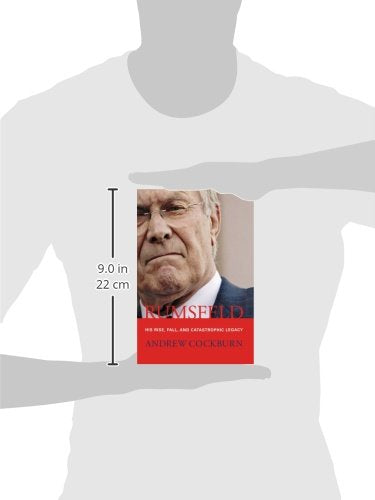 Rumsfeld: His Rise, Fall, and Catastrophic Legacy