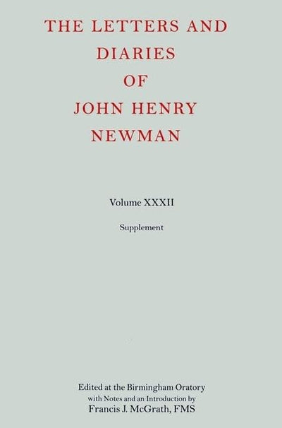 The Letters and Diaries of John Henry Newman, Vol. 32: Supplement