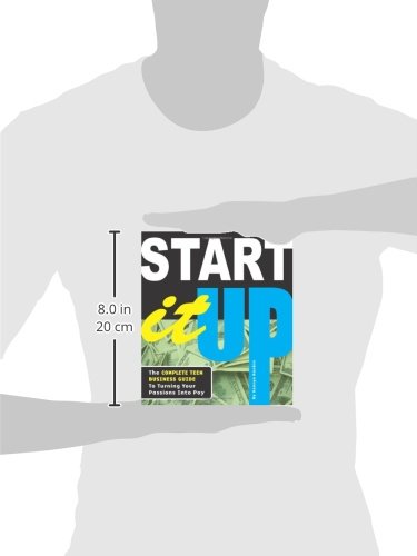 Start It Up: The Complete Teen Business Guide to Turning Your Passions Into Pay