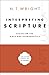 Interpreting Scripture: Essays on the Bible and Hermeneutics (Collected Essays of N. T. Wright)