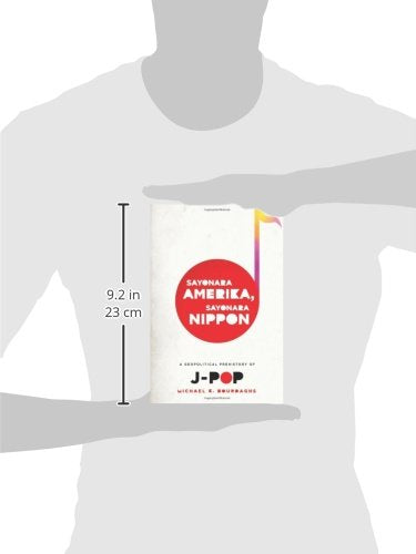 Sayonara Amerika, Sayonara Nippon: A Geopolitical Prehistory of J-Pop (Asia Perspectives: History, Society, and Culture)