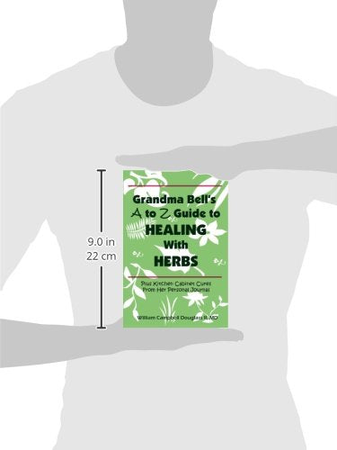Grandma Bells A To Z Guide To Healing With Herbs + 16 Kitchen Cabinet Cures From Her Personal Journal. — back cover