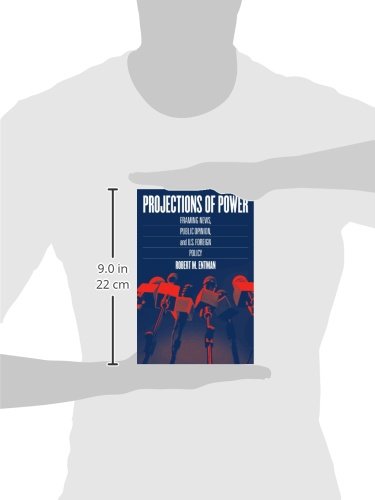 Projections of Power: Framing News, Public Opinion, and U.S. Foreign Policy (Studies in Communication, Media, and Public Opinion)