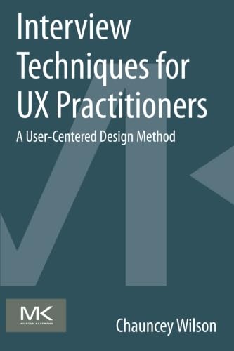 Interview Techniques for UX Practitioners: A User-Centered Design Method