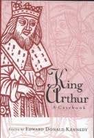 King Arthur A Casebook (Arthurian Characters and Themes)