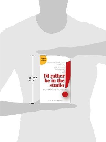 I'd Rather Be in the Studio: The Artist's No-Excuse Guide to Self-Promotion