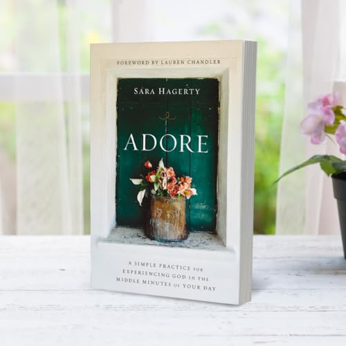 Adore: A Simple Practice for Experiencing God in the Middle Minutes of Your Day