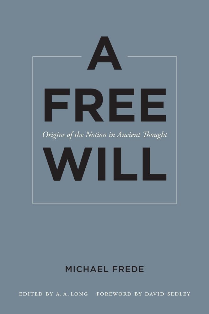 A Free Will: Origins of the Notion in Ancient Thought (Sather Classical Lectures, Vol. 68) (Volume 68)