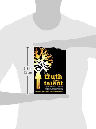 The Truth about Talent: A guide to building a dynamic workforce, realizing potential and helping leaders succeed