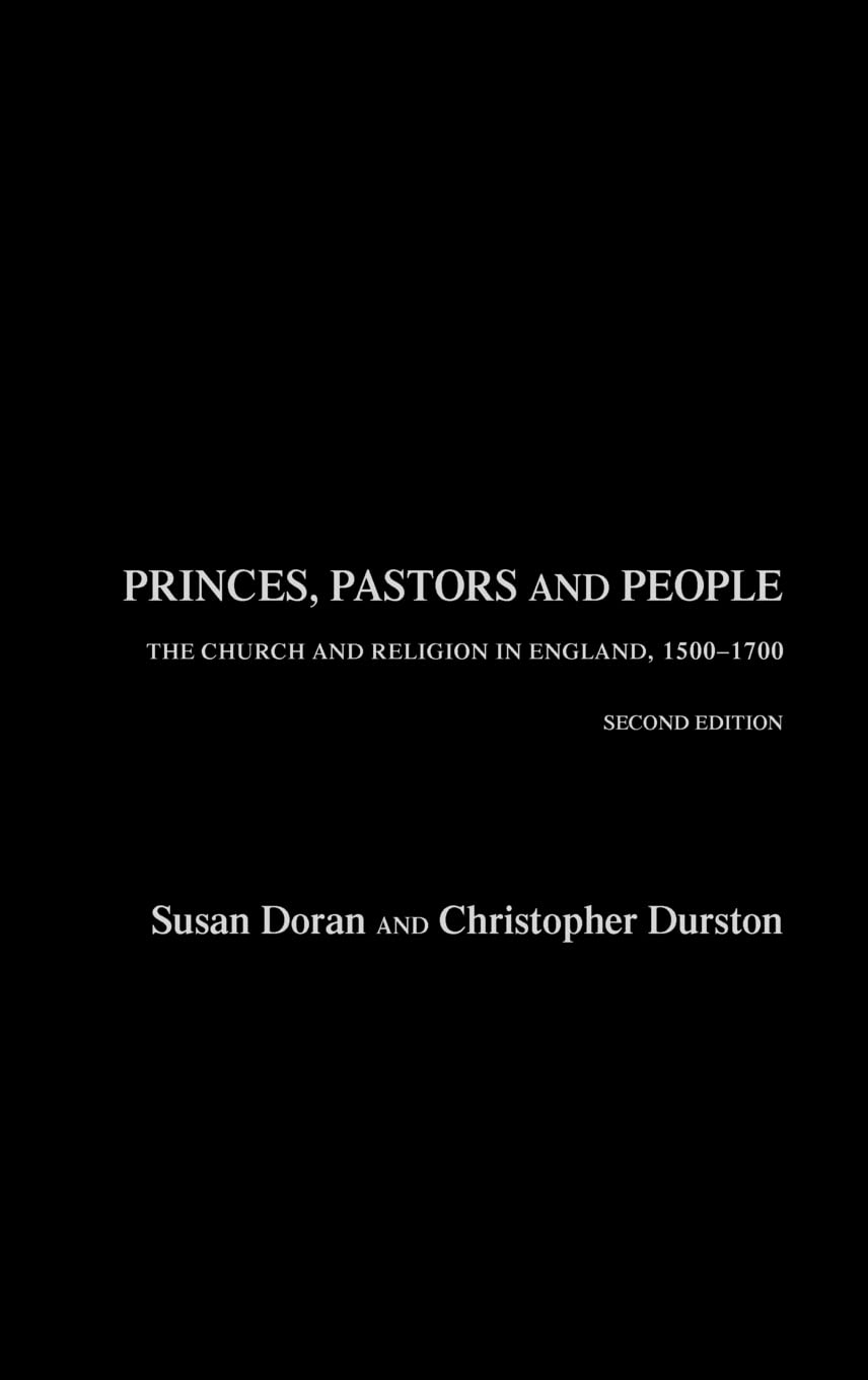 Princes, Pastors and People: The Church and Religion in England, 1500-1689