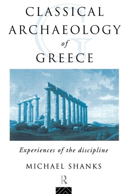 The Classical Archaeology of Greece: Experiences of the Discipline (Experiences of Archaeology)