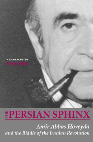 The Persian Sphinx: Amir Abbas Hoveyda and the Riddle of the Iranian Revolution