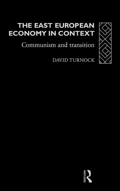 The East European Economy in Context: Communism and Transition (Eastern Europe Since 1945 S)