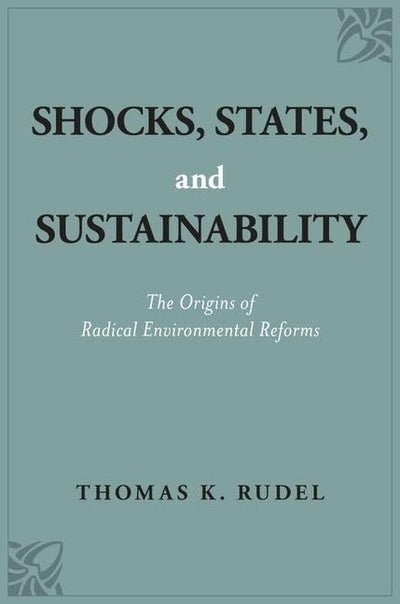 Shocks, States, and Sustainability: The Origins of Radical Environmental Reforms