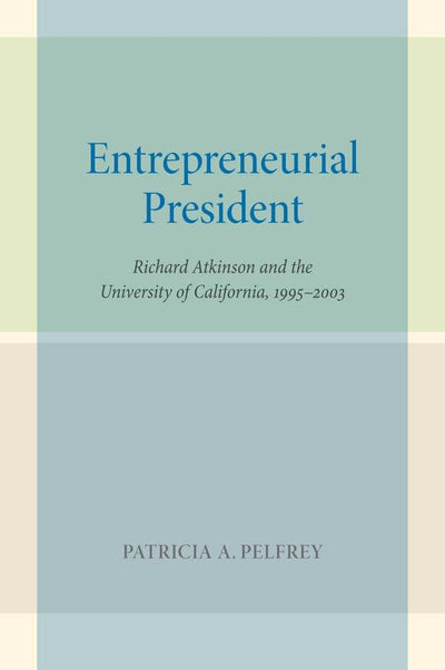 Entrepreneurial President: Richard Atkinson and the University of California, 1995-2003