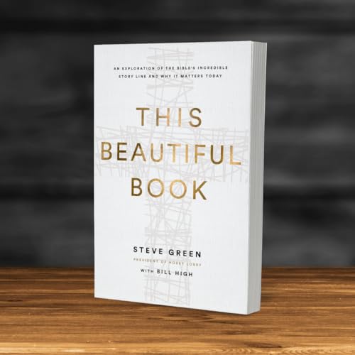 This Beautiful Book: An Exploration of the Bible's Incredible Story Line and Why It Matters Today