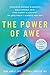 The Power of Awe: Overcome Burnout & Anxiety, Ease Chronic Pain, Find Clarity & Purpose―In Less Than 1 Minute Per Day