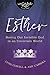 Esther: Seeing Our Invisible God in an Uncertain World (InScribed Collection)