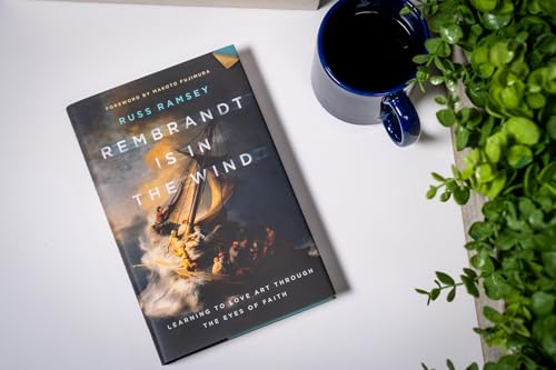 Rembrandt Is in the Wind: Learning to Love Art through the Eyes of Faith