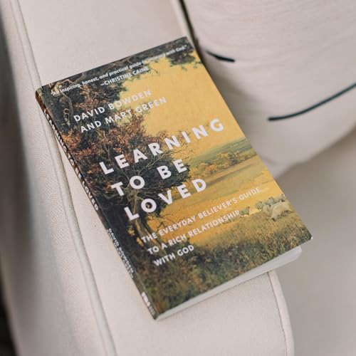 Learning to Be Loved: The Everyday Believer's Guide to a Rich Relationship with God