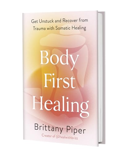 Body First Healing: Get Unstuck and Recover from Trauma with Somatic Healing