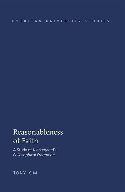 Reasonableness of Faith: A Study of Kierkegaards "Philosophical Fragments" (American University Studies)