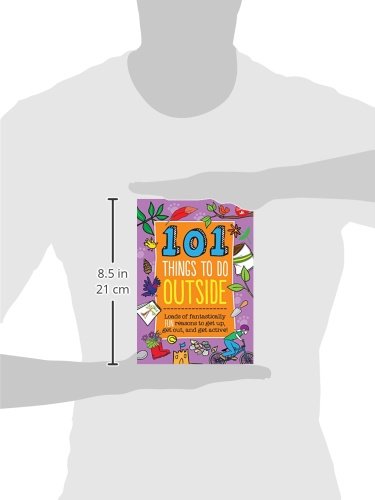 101 Things to Do Outside: Loads of fantastically fun reasons to get up, get out, and get active!