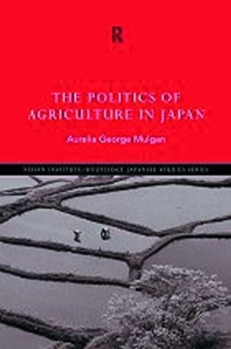 The Politics of Agriculture in Japan (Nissan Institute/Routledge Japanese Studies)