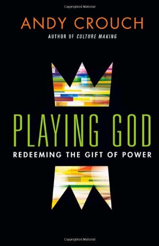 Playing God: Redeeming the Gift of Power by Crouch, Andy