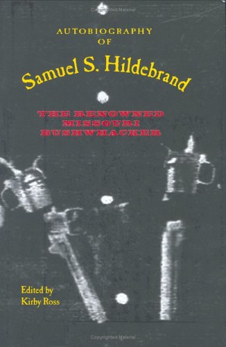 Autobiography of Samuel S. Hildebrand: The Renowned Missouri Bushwhacker (The Civil War in the West)