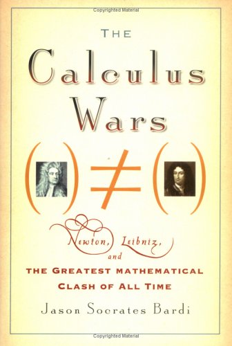 The Calculus Wars: Newton, Leibniz, and the Greatest Mathematical Clash of All Time