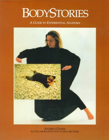 Bodystories: A Guide to Experiential Anatomy by Andrea Olsen