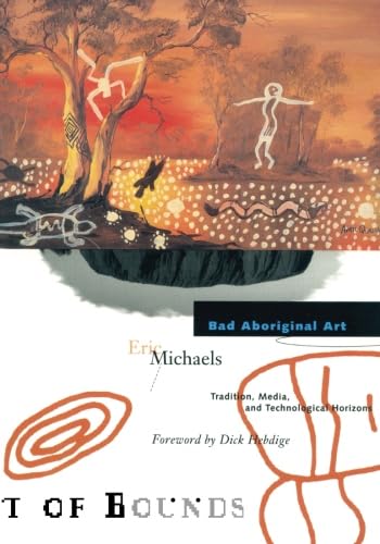 Bad Aboriginal Art : Tradition, Media, and Technological Horizons (Theory Out of Bounds, Vol 3) (Volume 3)