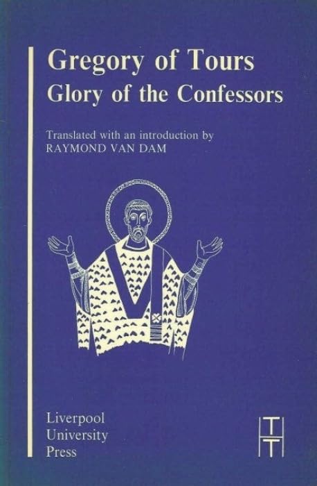 Gregory of Tours: Glory of the Confessors (Translated Texts for Historians, 5)