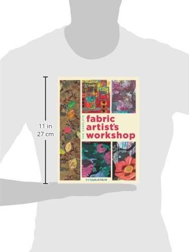 The Complete Fabric Artist's Workshop: Exploring Techniques and Materials for Creating Fashion and Decor Items from Artfully Altered Fabric