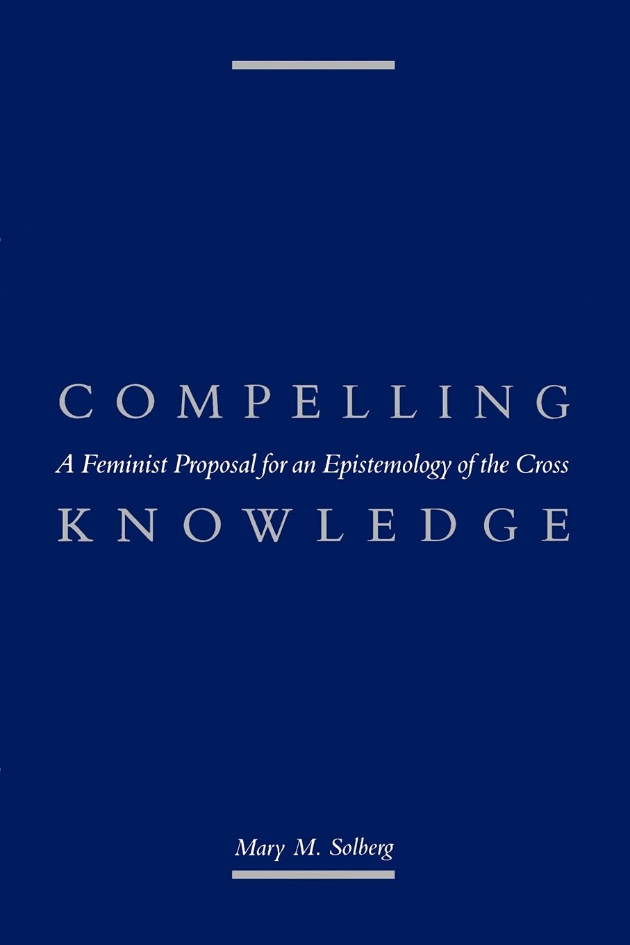Compelling Knowledge: A Feminist Proposal for an Epistemology of the Cross (Political Thought)