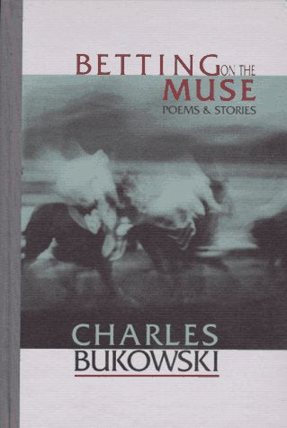 Betting on the Muse: Poems & Stories by Charles Bukowski