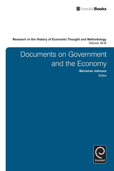 Research in the History of Economic Thought and Methodology: Documents on Government and the Economy (Research in the History of Economic Thought and Methodology, 30, Part B)