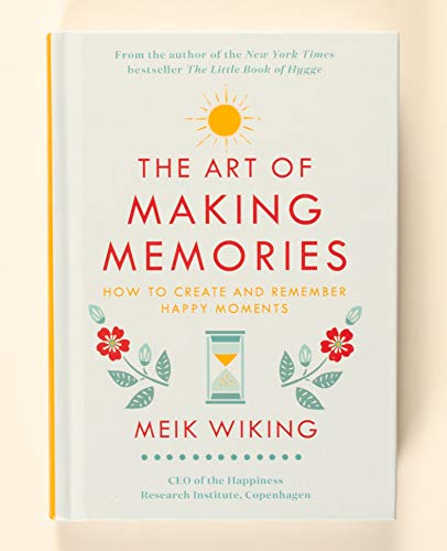 The Art of Making Memories: How to Create and Remember Happy Moments (The Happiness Institute Series)
