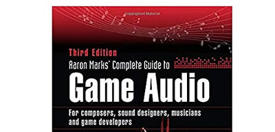 Aaron Marks' Complete Guide to Game Audio: For Composers, Sound Designers, Musicians, and Game Developers