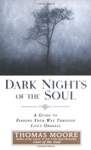 Dark Nights of the Soul: A Guide to Finding Your Way Through