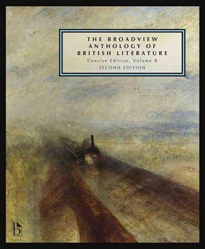 The Broadview Anthology of British Literature: Concise Volume B - Second Edition: The Age of Romanticism - The Victorian Era - The Twentieth Century and Beyond