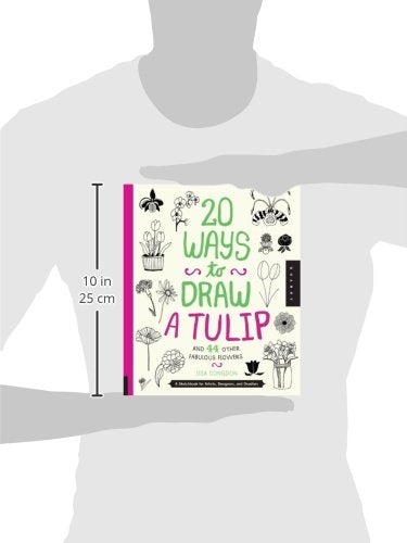 20 Ways to Draw a Tulip and 44 Other Fabulous Flowers: A Sketchbook for Artists, Designers, and Doodlers