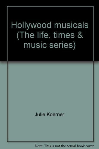 Hollywood Musicals (The Life, Times, & Music Series) by Frie