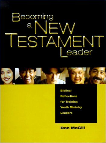 Becoming a New Testament Leader: Biblical Reflections for Training Youth Ministry Leaders