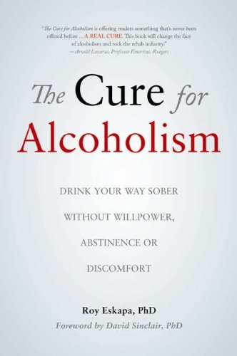 The Cure for Alcoholism: Drink Your Way Sober Without Willpo